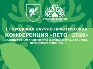 Впервые в Якутске пройдет научно-практическая конференция «Ландшафтная архитектура и дизайн города Якутска. Проблемы и решения»