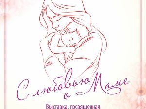 Откроется выставка «С любовью о маме»