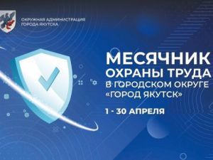 1 апреля в Якутске стартует Месячник охраны труда