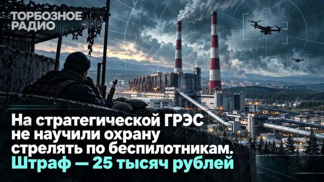 На стратегической ГРЭС не научили охрану стрелять по беспилотникам. Штраф — 25 тысяч рублей