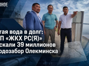 Чистая вода в долг: с ГУП «ЖКХ РС(Я)» взыскали 39 миллионов за водозабор Олекминска
