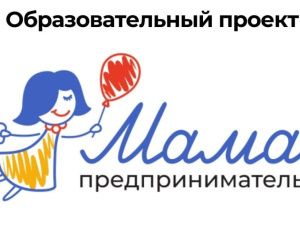 Центр «Мой бизнес» принимает заявки на участие в проекте «МАМА-ПРЕДПРИНИМАТЕЛЬ»